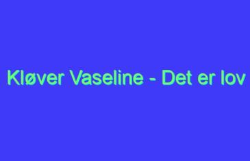 Kløver Vaseline – Det er lov å la seg Friste