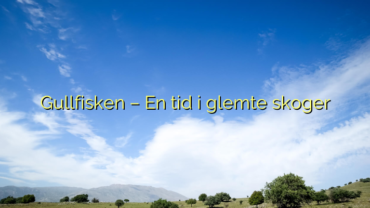 Gullfisken – En tid i glemte skoger